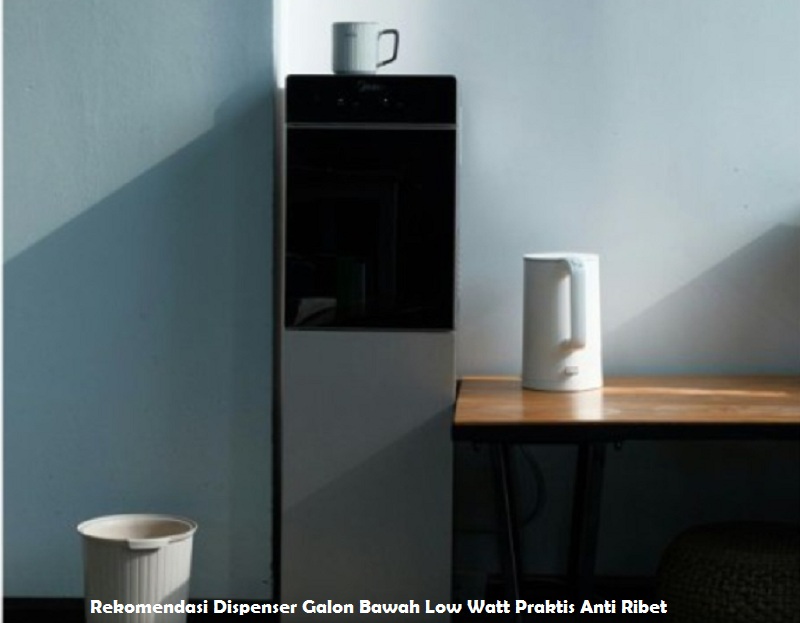 Rekomendasi Dispenser Galon Bawah Low Watt Praktis Anti Ribet